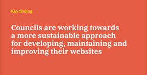 Key finding slide from report: Councils are working towards a more sustainable approach for developing, maintaining and improving their websites